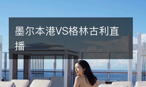 墨尔本港VS格林古利直播